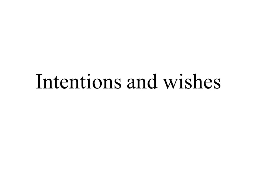 Intentions and wishes